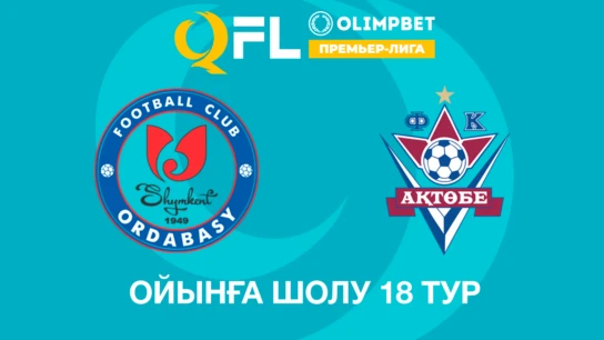 Ордабасы - Ақтөбе. Ойынға шолу. 18 тур
