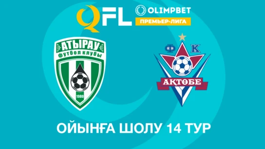 Атырау - Ақтөбе. Ойынға шолу. 14 тур