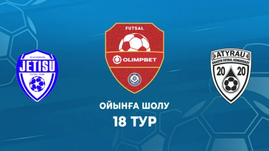 Жетісу - Атырау. Ойынға шолу. 18 тур