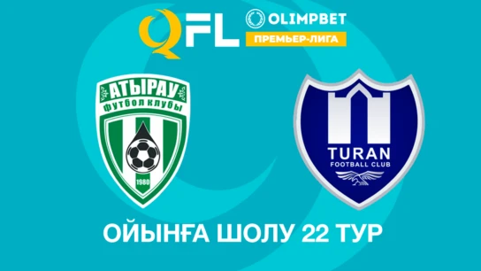 Атырау - Тұран. Ойынға шолу. 22 тур